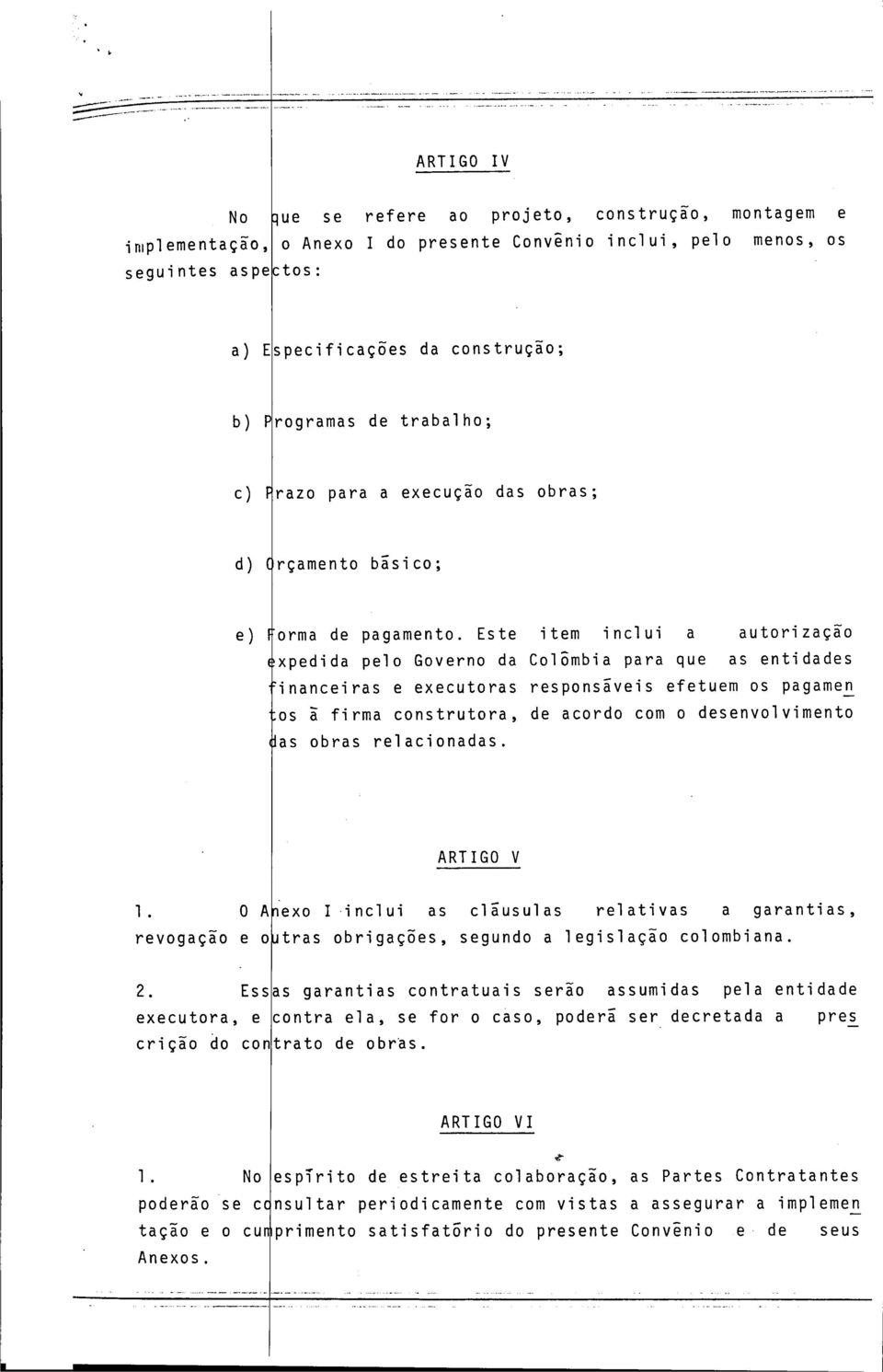 Este item inclui a autorização expedida pelo Governo da Colômbia para que as entidades financeiras e executoras responsáveis efetuem os pagamen tos à firma construtora, de acordo com o