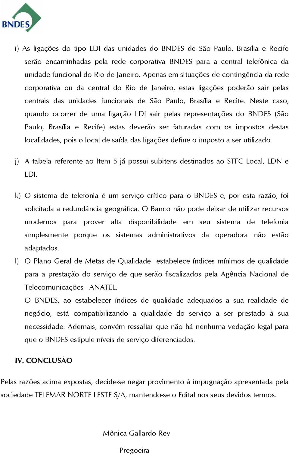 Neste caso, quando ocorrer de uma ligação LDI sair pelas representações do BNDES (São Paulo, Brasília e Recife) estas deverão ser faturadas com os impostos destas localidades, pois o local de saída