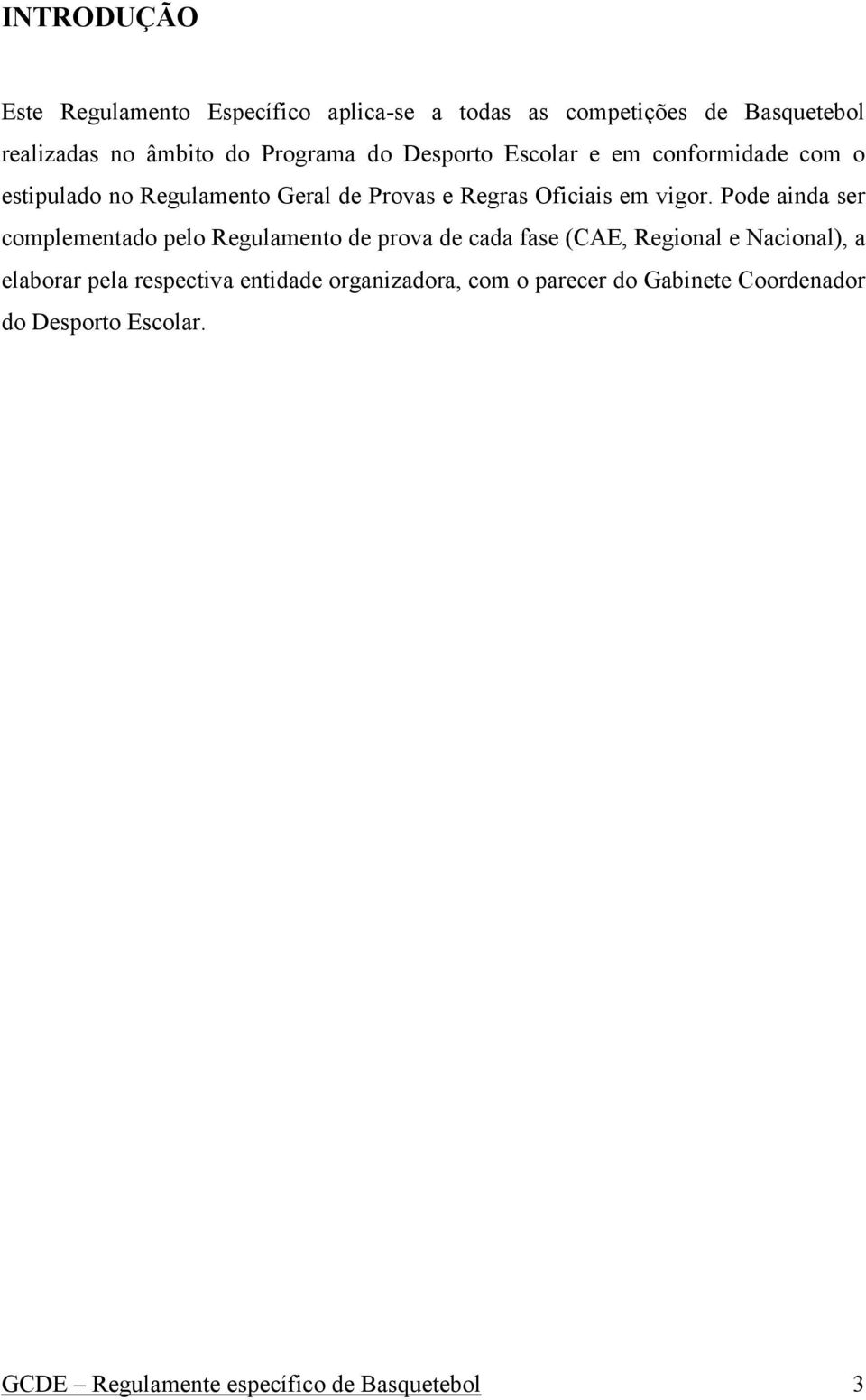 Pode ainda ser complementado pelo Regulamento de prova de cada fase (CAE, Regional e Nacional), a elaborar pela