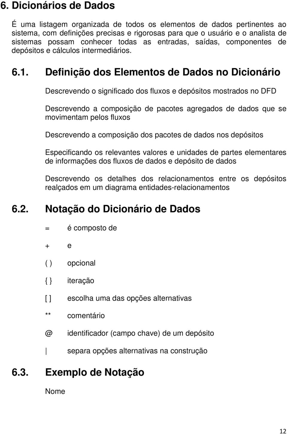 Definição dos Elementos de Dados no Dicionário Descrevendo o significado dos fluxos e depósitos mostrados no DFD Descrevendo a composição de pacotes agregados de dados que se movimentam pelos fluxos