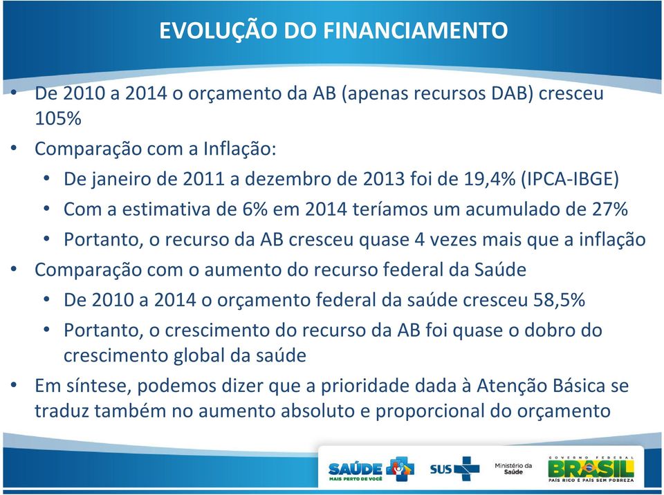 Comparação com o aumento do recurso federal da Saúde De 2010 a 2014 o orçamento federal da saúde cresceu 58,5% Portanto, o crescimento do recurso da AB foi