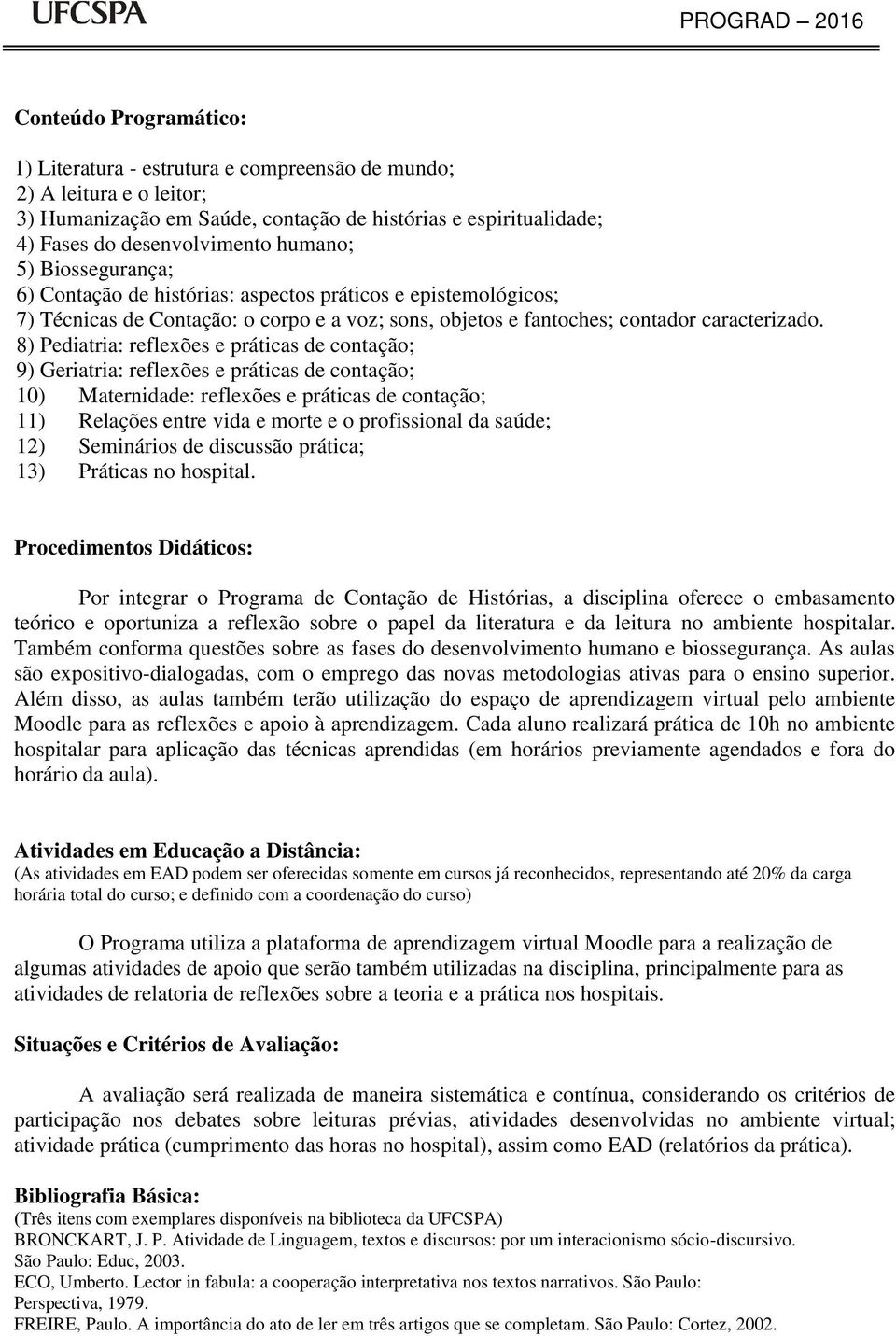 8) Pediatria: reflexões e práticas de contação; 9) Geriatria: reflexões e práticas de contação; 10) Maternidade: reflexões e práticas de contação; 11) Relações entre vida e morte e o profissional da