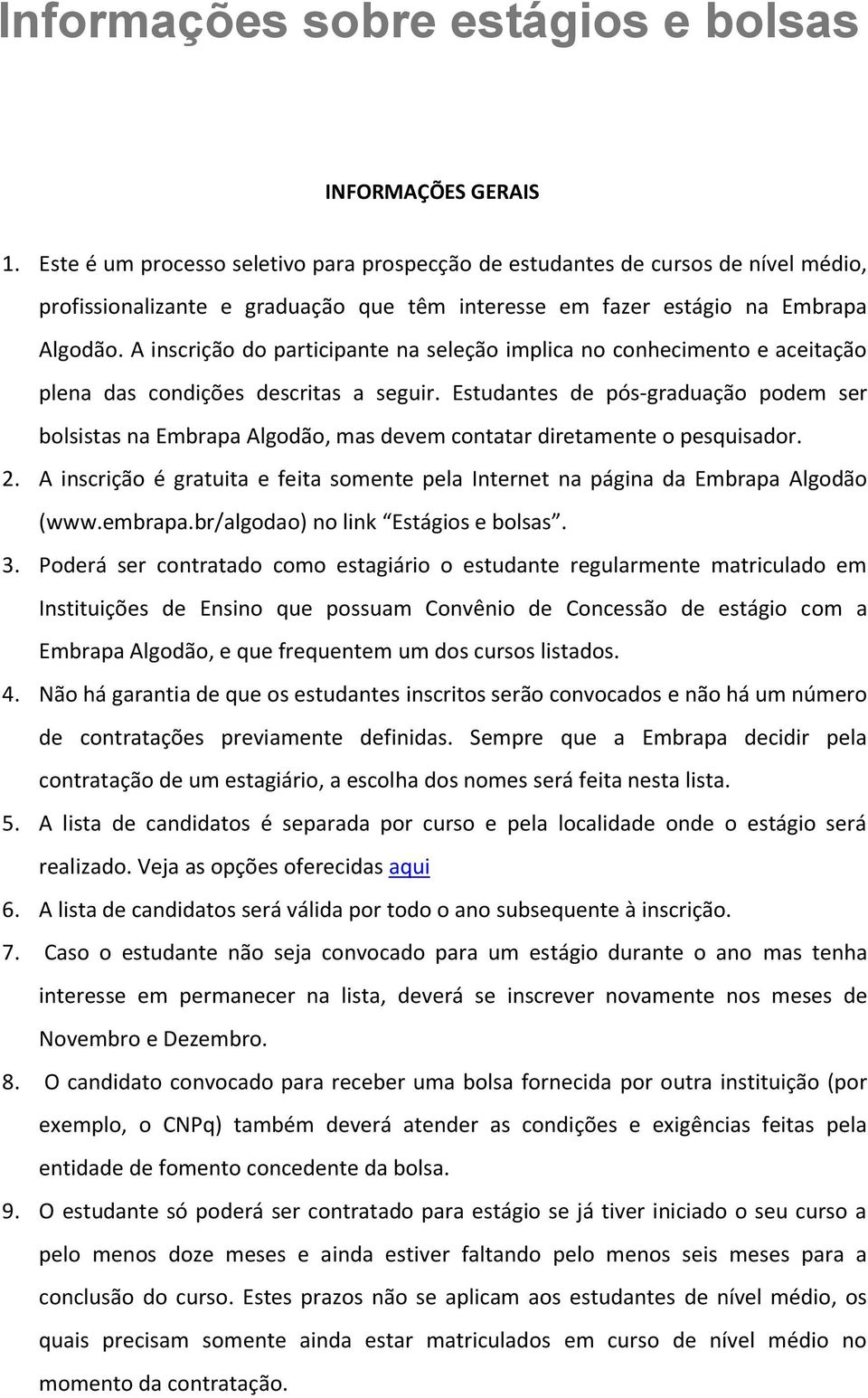 A inscrição do participante na seleção implica no conhecimento e aceitação plena das condições descritas a seguir.