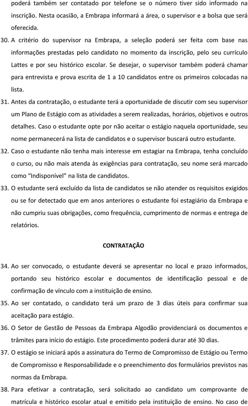 Se desejar, o supervisor também poderá chamar para entrevista e prova escrita de 1 a 10 candidatos entre os primeiros colocadas na lista. 31.