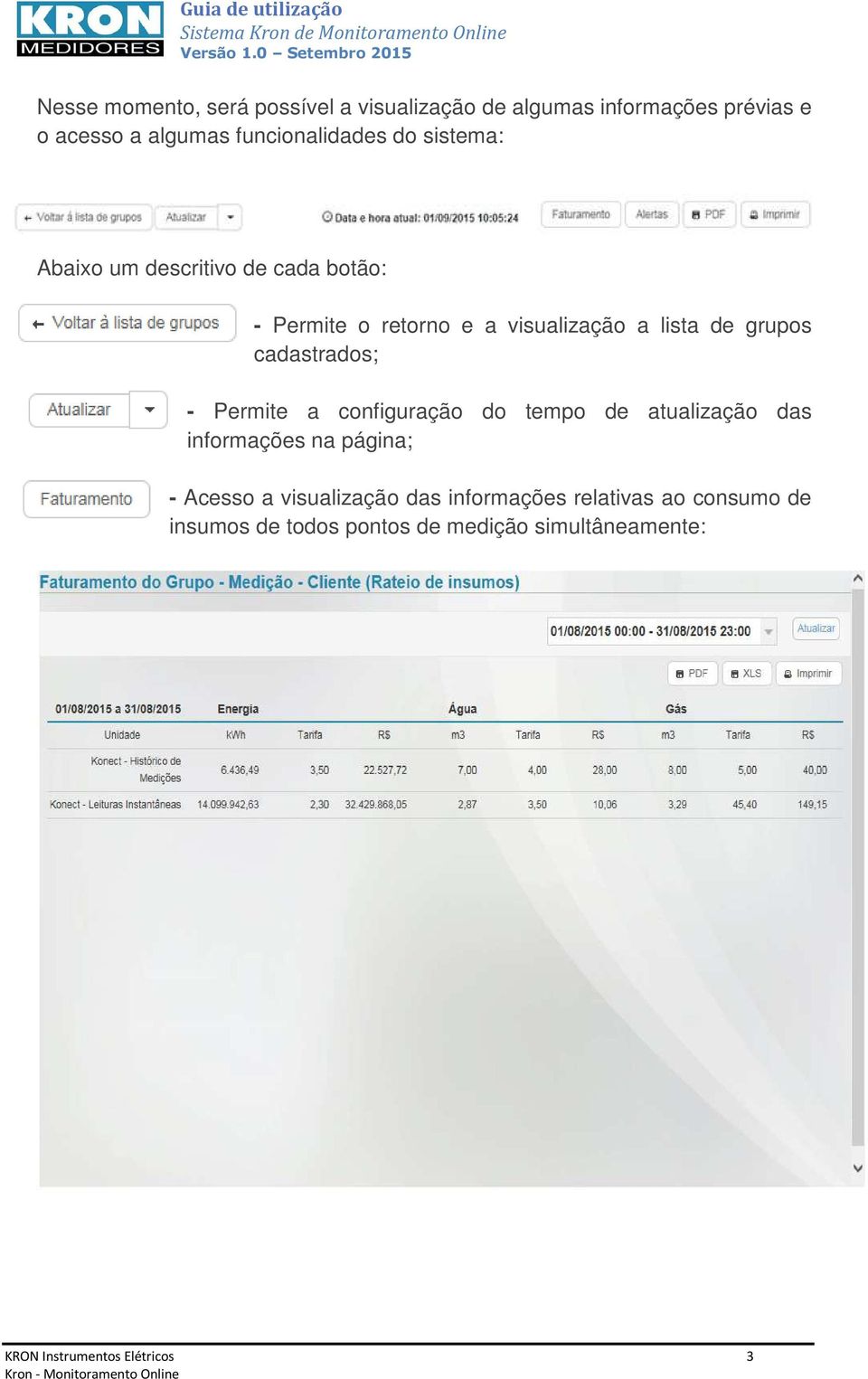 cadastrados; - Permite a configuração do tempo de atualização das informações na página; - Acesso a visualização