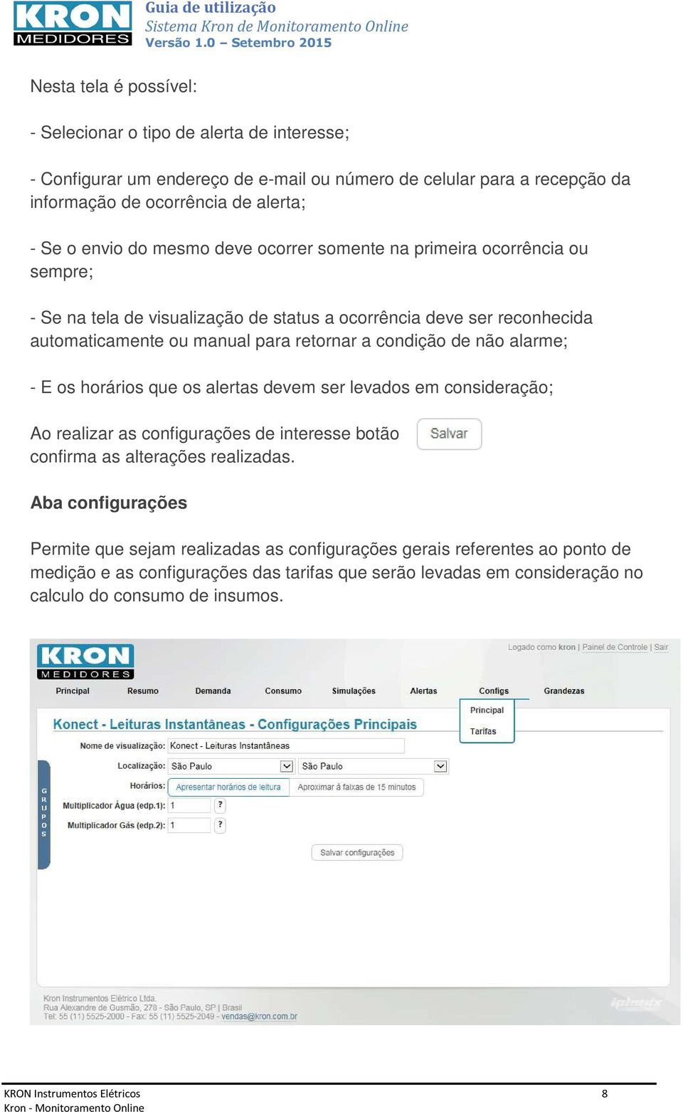 alarme; - E os horários que os alertas devem ser levados em consideração; Ao realizar as configurações de interesse botão confirma as alterações realizadas.