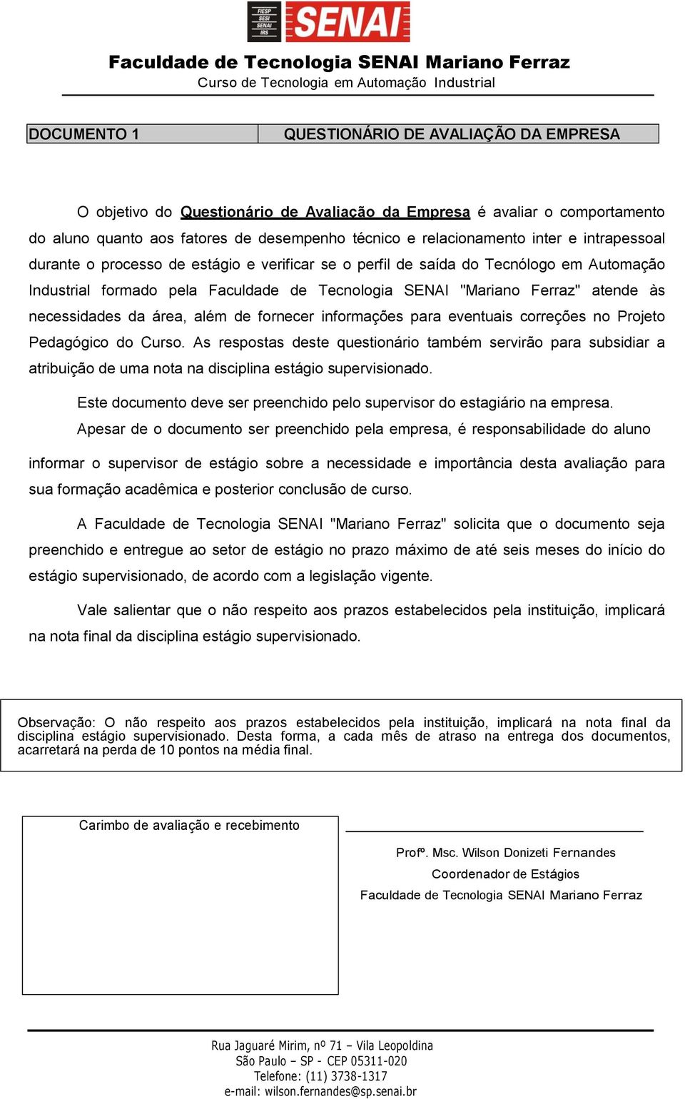 da área, além de fornecer informações para eventuais correções no Projeto Pedagógico do Curso.