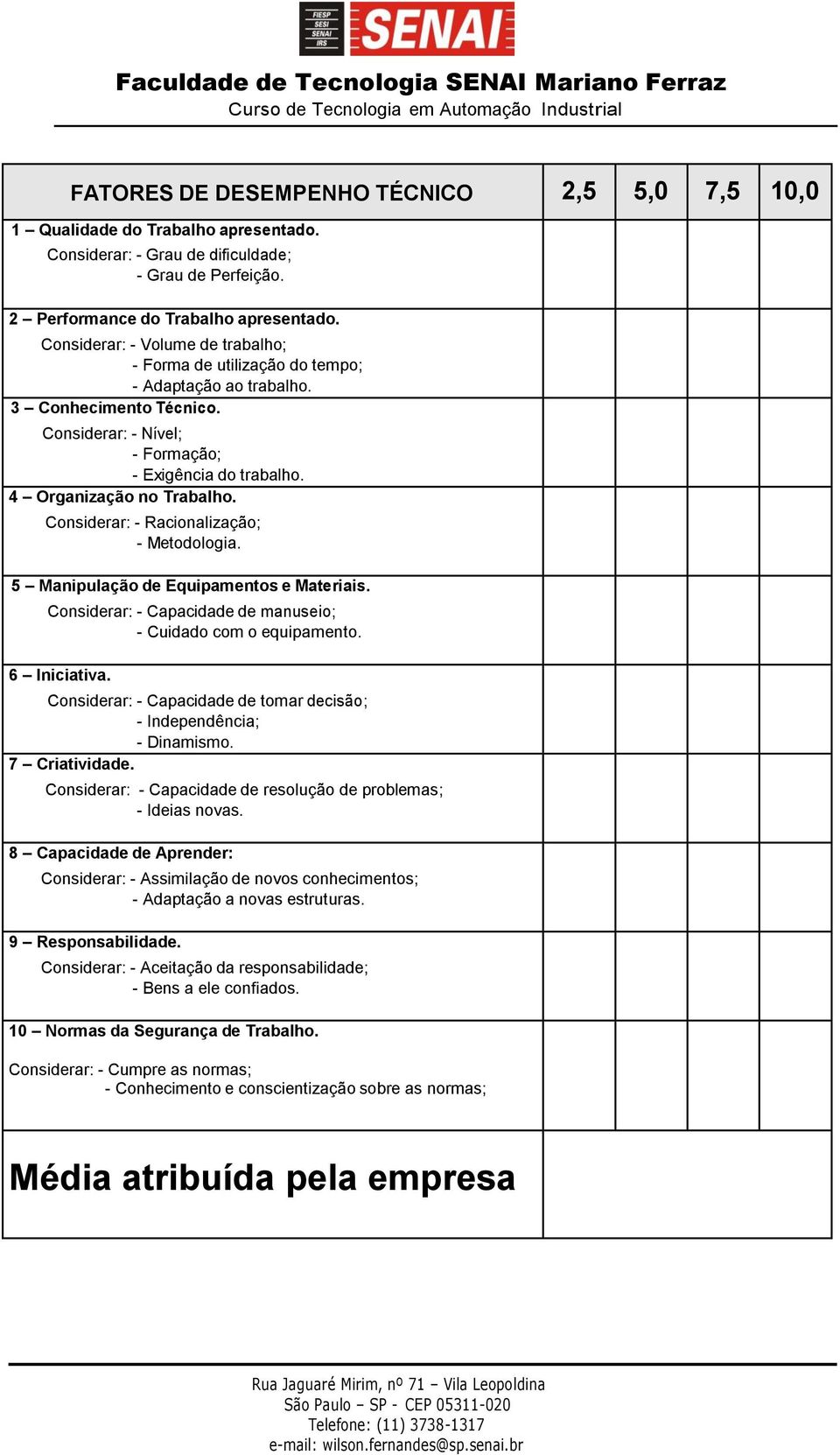 Considerar: - Racionalização; - Metodologia. 5 Manipulação de Equipamentos e Materiais. Considerar: - Capacidade de manuseio; - Cuidado com o equipamento. 6 Iniciativa.