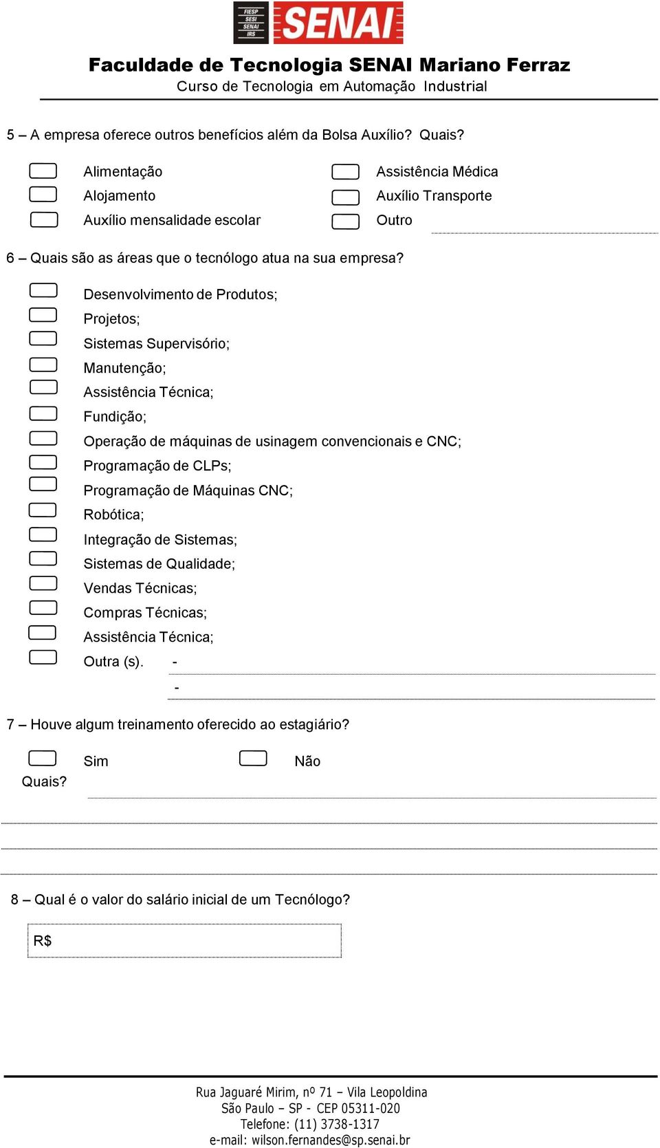 Desenvolvimento de Produtos; Projetos; Sistemas Supervisório; Manutenção; Assistência Técnica; Fundição; Operação de máquinas de usinagem convencionais e CNC;