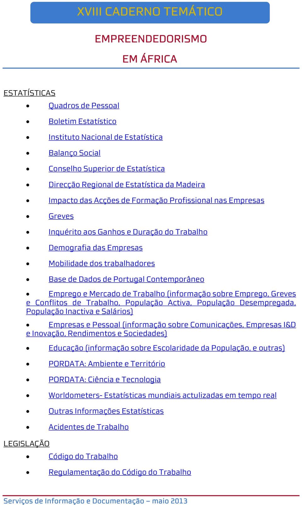 Trabalho (informação sobre Emprego, Greves e Conflitos de Trabalho, População Activa, População Desempregada, População Inactiva e Salários) Empresas e Pessoal (informação sobre Comunicações,