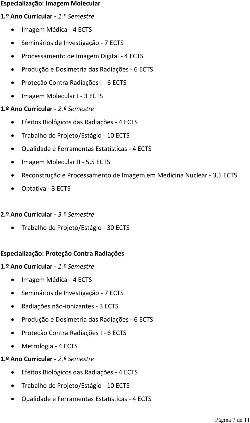 5,5 ECTS Reconstrução e Processamento de Imagem em Medicina Nuclear - 3,5 ECTS Optativa - 3 ECTS Especialização: Proteção Contra Radiações Imagem Médica - 4 ECTS Seminários de Investigação - 7 ECTS