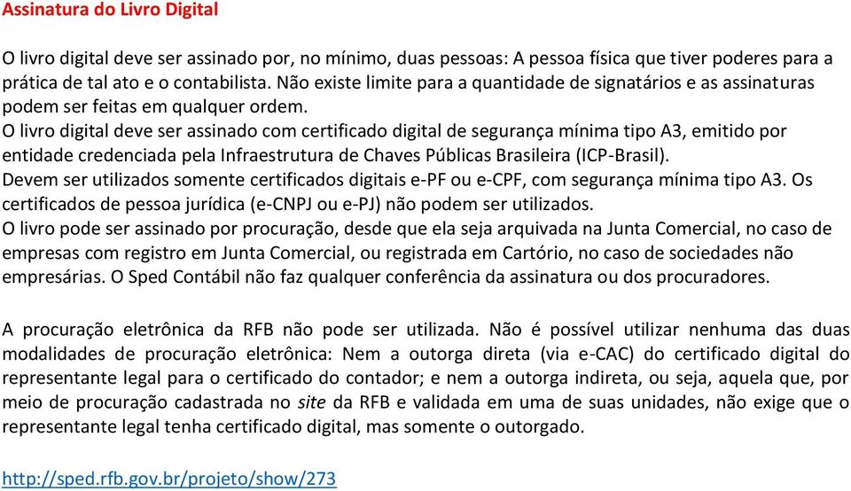O livro digital deve ser assinado com certificado digital de segurança mínima tipo A3, emitido por entidade credenciada pela Infraestrutura de Chaves Públicas Brasileira (ICP-Brasil).