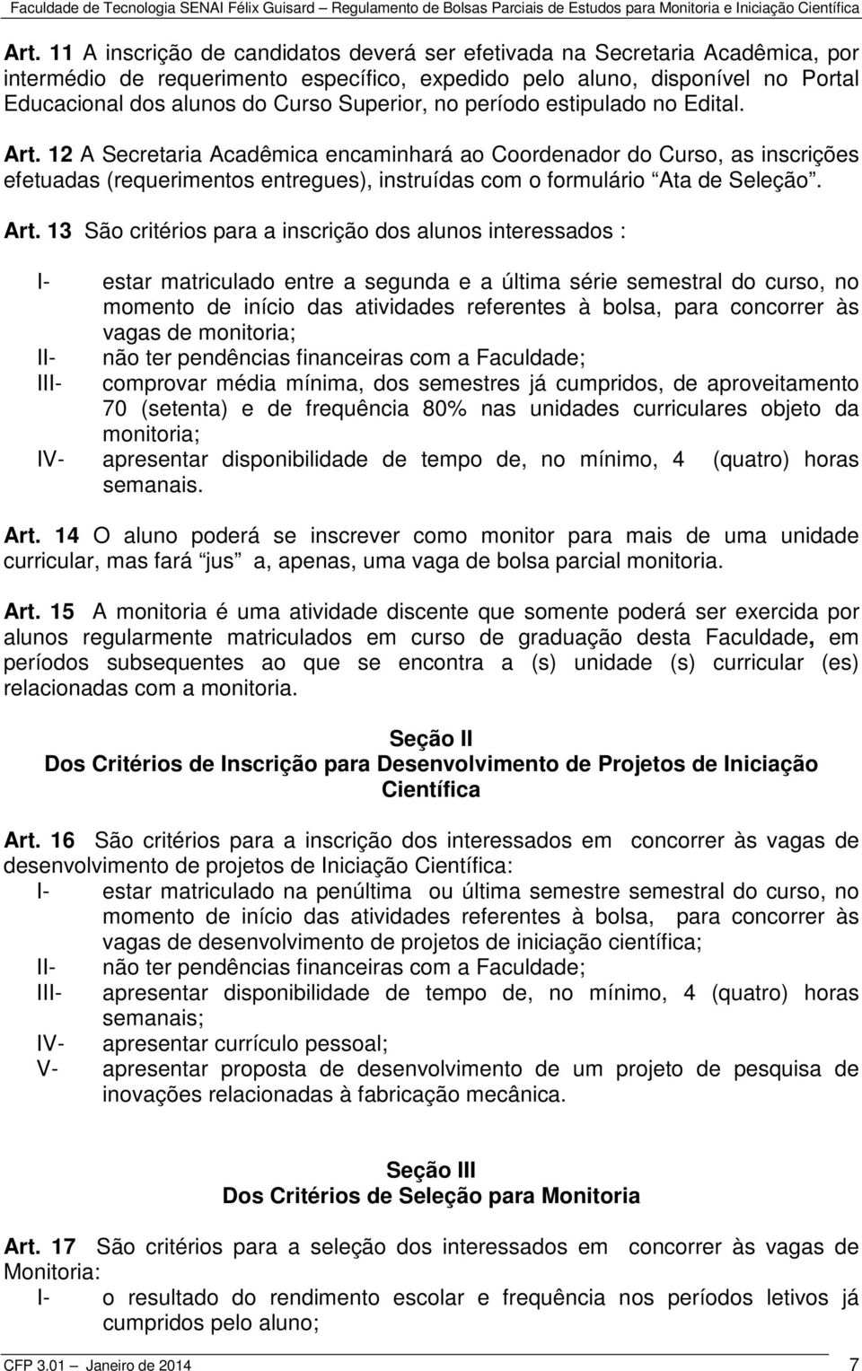 12 A Secretaria Acadêmica encaminhará ao Coordenador do Curso, as inscrições efetuadas (requerimentos entregues), instruídas com o formulário Ata de Seleção. Art.