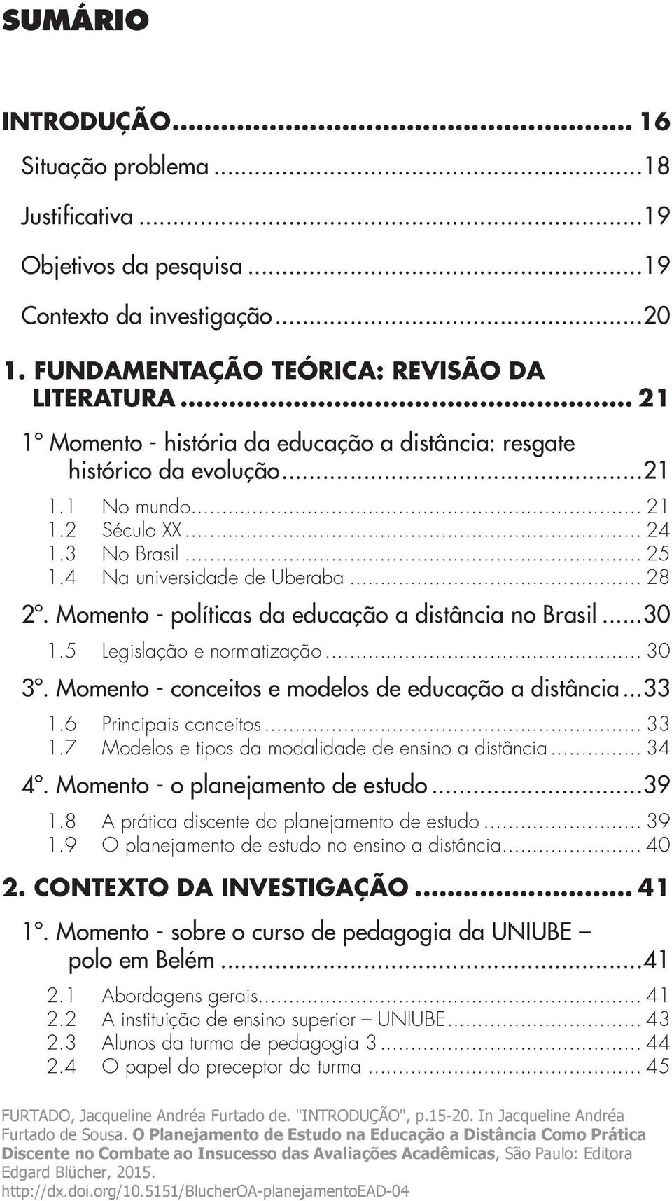 4 Na universidade de Uberaba... 28 2º. Momento - políticas da educação a distância no Brasil...30 1.5 Legislação e normatização... 30 3º. Momento - conceitos e modelos de educação a distância...33 1.