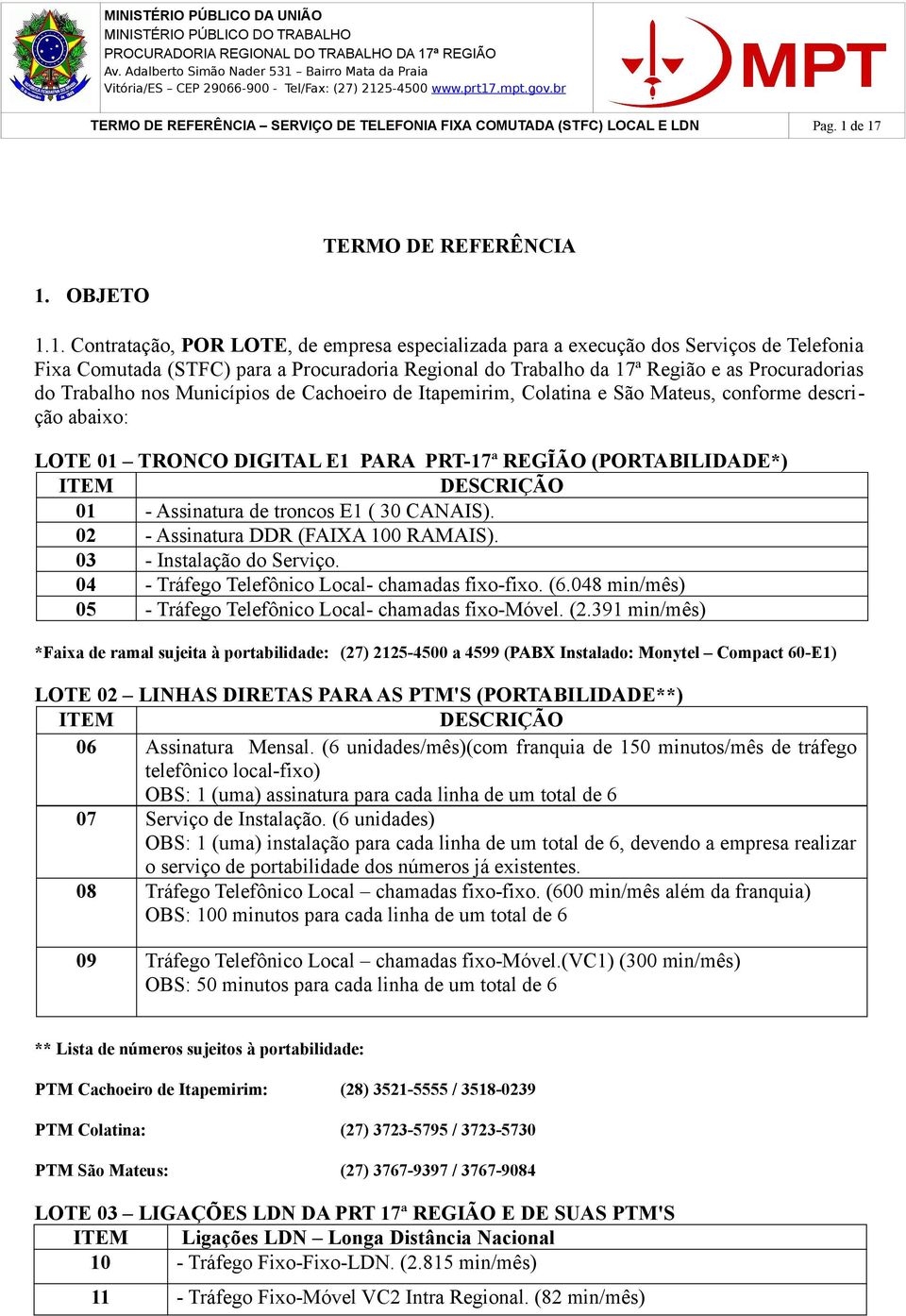 Região e as Procuradorias do Trabalho nos Municípios de Cachoeiro de Itapemirim, Colatina e São Mateus, conforme descrição abaixo: LOTE 01 TRONCO DIGITAL E1 PARA PRT-17ª REGĨÃO (PORTABILIDADE*) ITEM