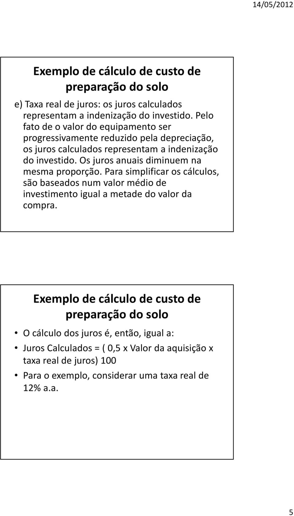 Os juros anuais diminuem na mesma proporção. Para simplificar os cálculos, são baseados num valor médio de investimento igual a metade do valor da compra.