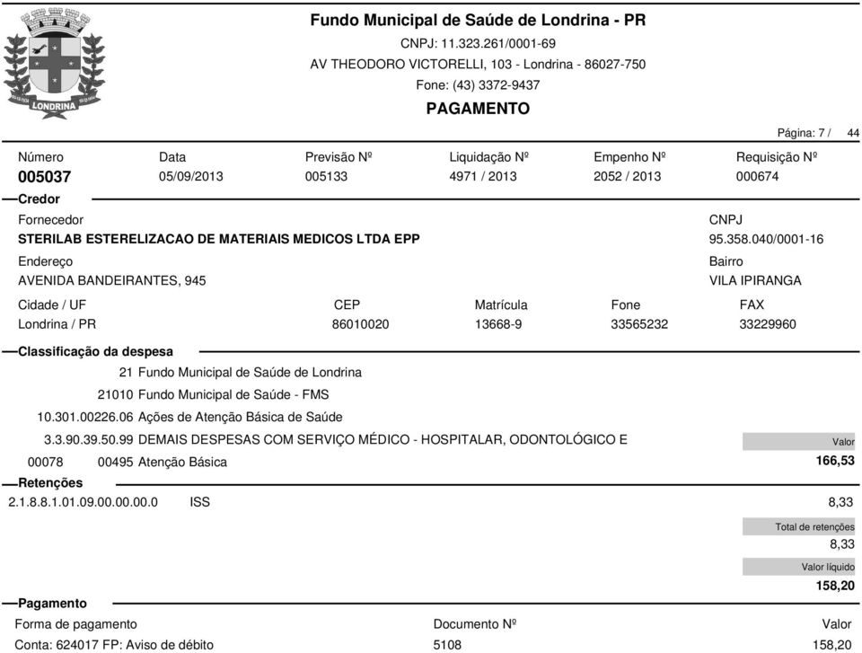 301.00226.06 Ações de Atenção Básica de Saúde 00078 00495 Atenção Básica 2.1.8.8.1.01.09.00.00.00.0 ISS 166,53 8,33 8,33 líquido Forma de pagamento Documento Nº Conta: 624017 FP: Aviso de débito 5108 158,20 158,20