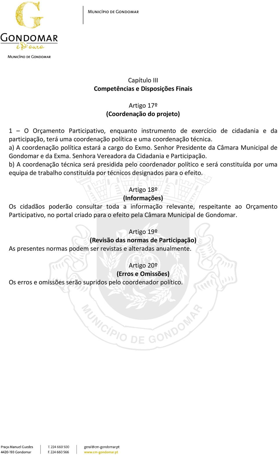 b) A coordenação técnica será presidida pelo coordenador político e será constituída por uma equipa de trabalho constituída por técnicos designados para o efeito.