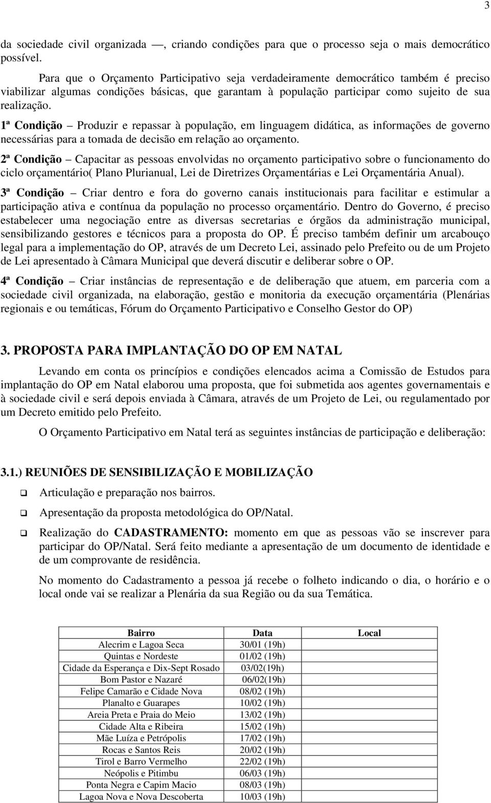 1ª Condição Produzir e repassar à população, em linguagem didática, as informações de governo necessárias para a tomada de decisão em relação ao orçamento.