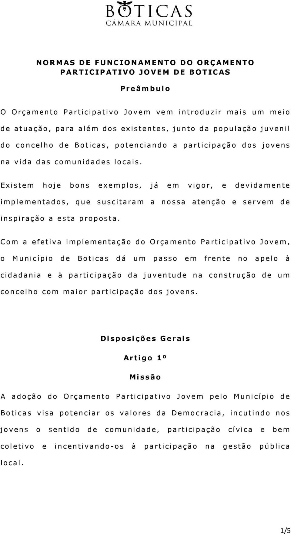 Existem hoje bons exemplos, já em vigor, e devidamente implementados, que suscitaram a nossa atenção e servem de inspiração a esta proposta.