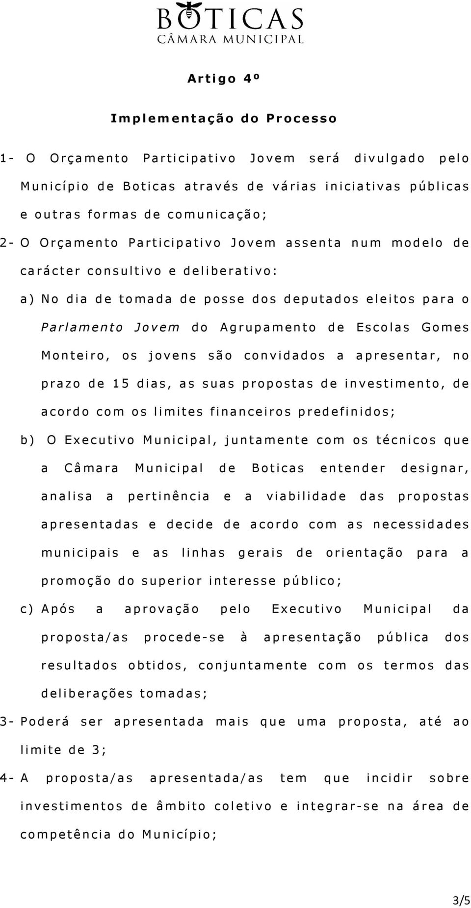 jovens são convidados a apresentar, no prazo de 15 dias, as suas propostas de investimento, de acordo com os limites financeiros predefinidos; b) O Executivo Municipal, juntamente com os técnicos que