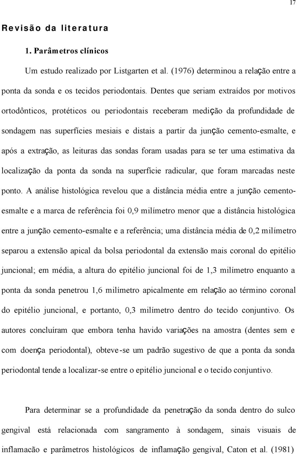 após a extração, as leituras das sondas foram usadas para se ter uma estimativa da localização da ponta da sonda na superfície radicular, que foram marcadas neste ponto.