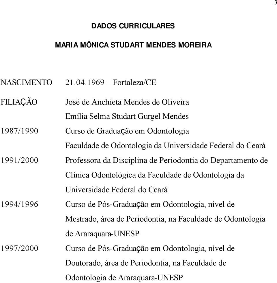 Universidade Federal do Ceará 1991/2000 Professora da Disciplina de Periodontia do Departamento de Clínica Odontológica da Faculdade de Odontologia da Universidade Federal do