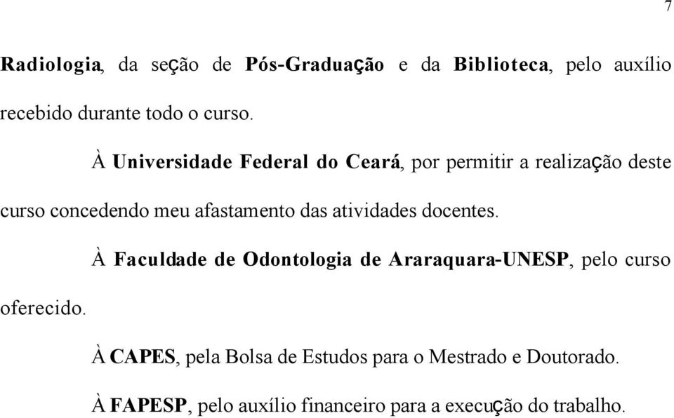 atividades docentes. À Faculdade de Odontologia de Araraquara-UNESP, pelo curso oferecido.