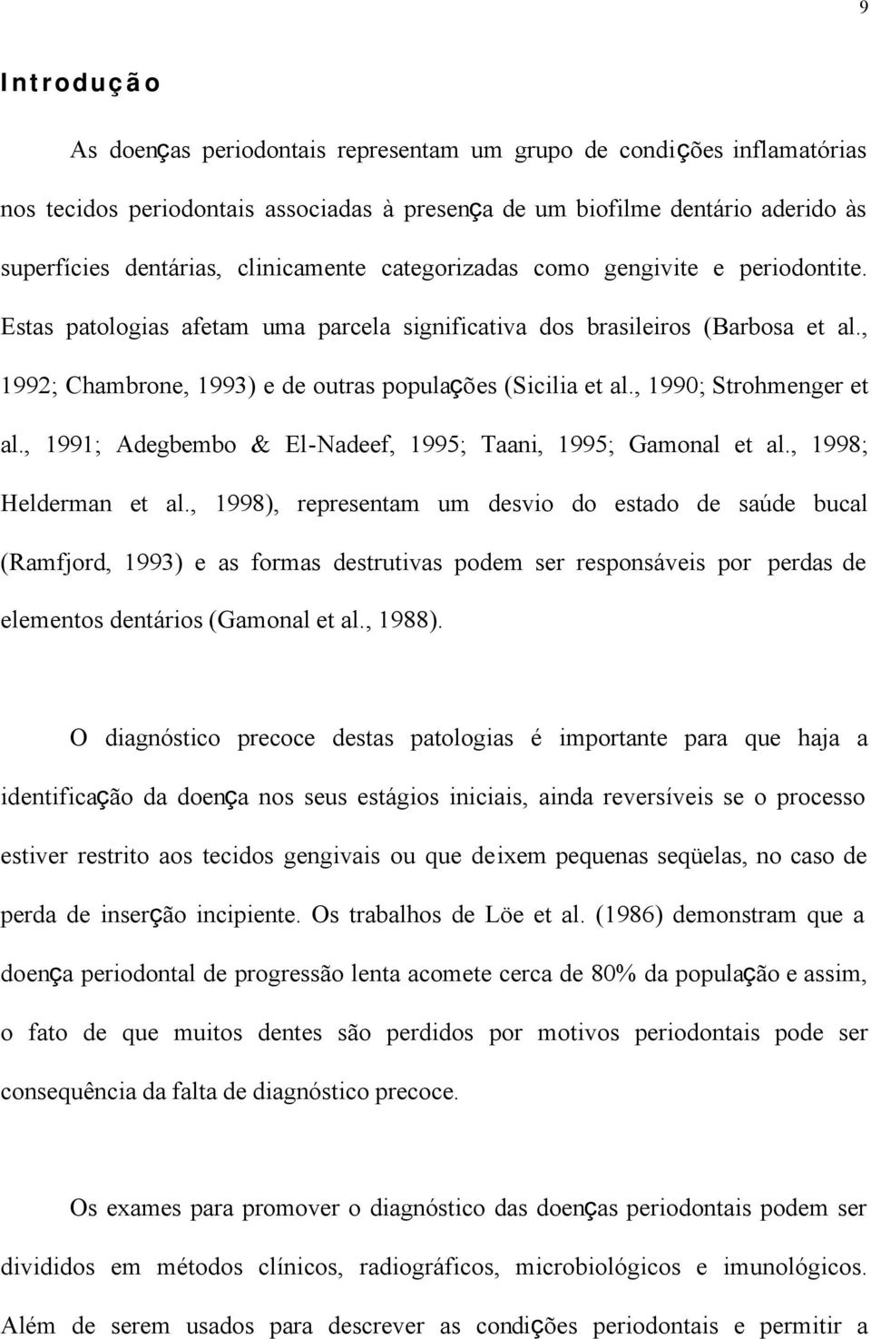 , 1992; Chambrone, 1993) e de outras populações (Sicilia et al., 1990; Strohmenger et al., 1991; Adegbembo & El-Nadeef, 1995; Taani, 1995; Gamonal et al., 1998; Helderman et al.