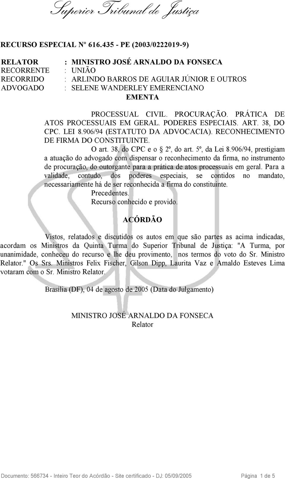 906/94, prestigiam a atuação do advogado com dispensar o reconhecimento da firma, no instrumento de procuração, do outorgante para a prática de atos processuais em geral.