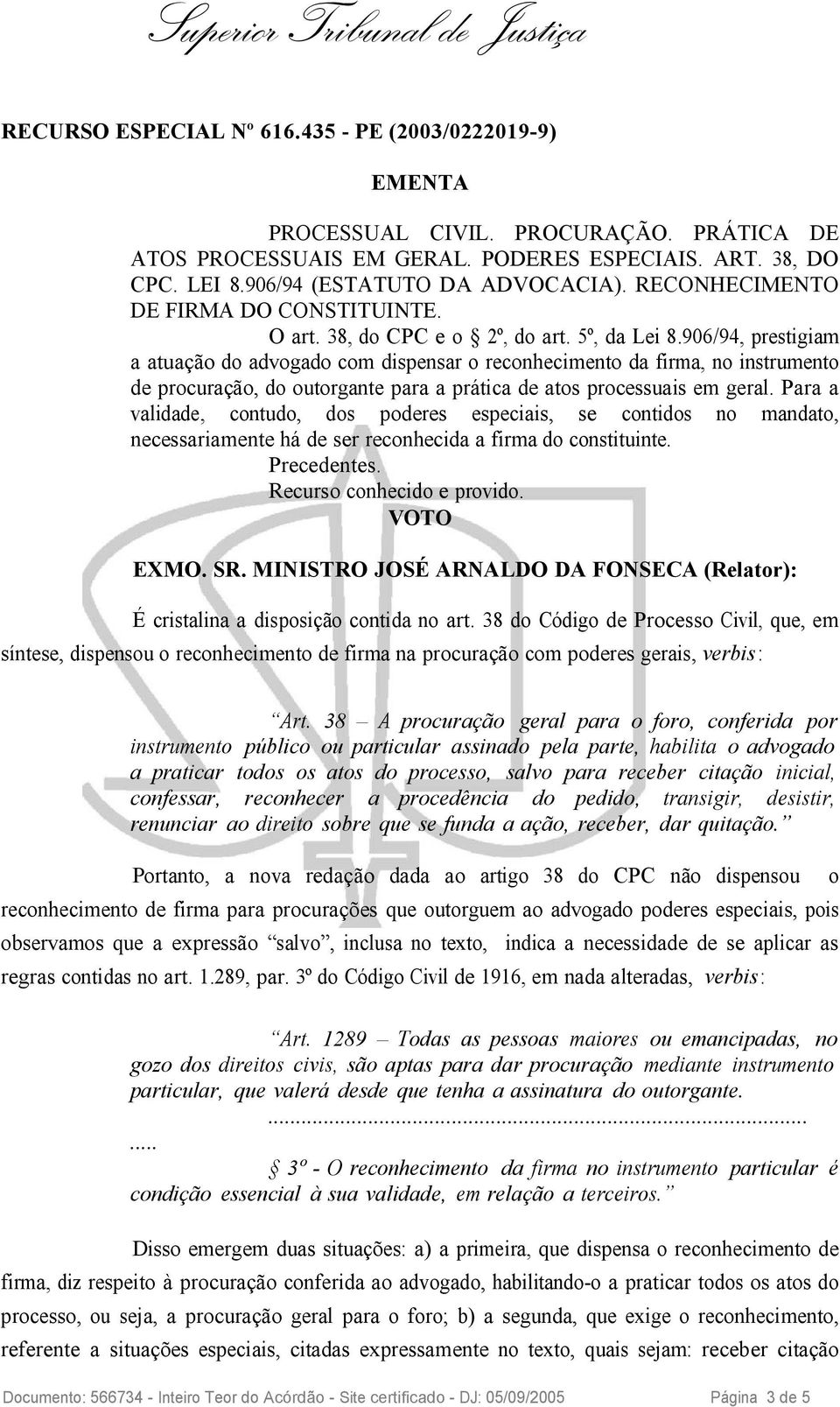 906/94, prestigiam a atuação do advogado com dispensar o reconhecimento da firma, no instrumento de procuração, do outorgante para a prática de atos processuais em geral.