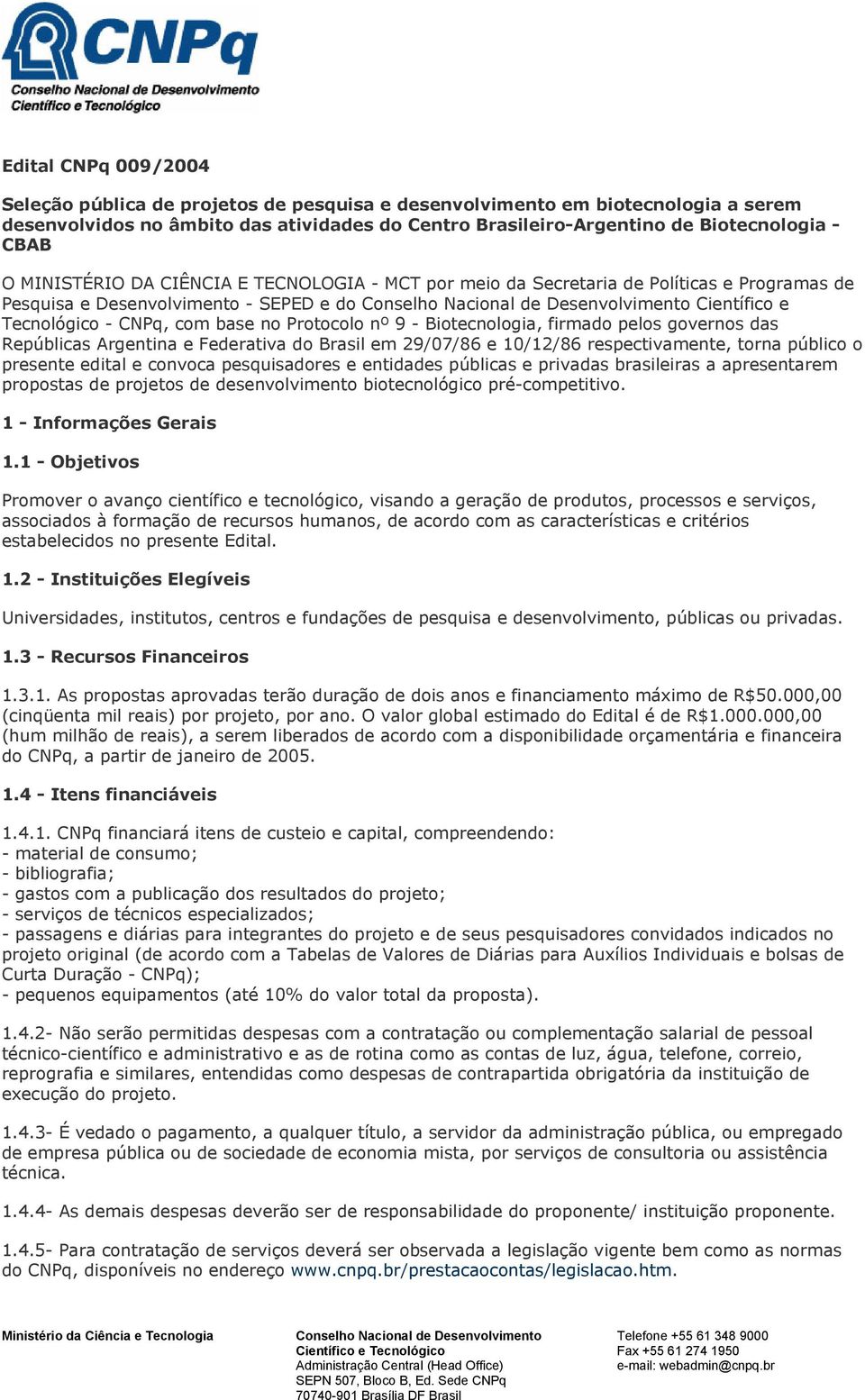 Biotecnologia, firmado pelos governos das Repúblicas Argentina e Federativa do Brasil em 29/07/86 e 10/12/86 respectivamente, torna público o presente edital e convoca pesquisadores e entidades