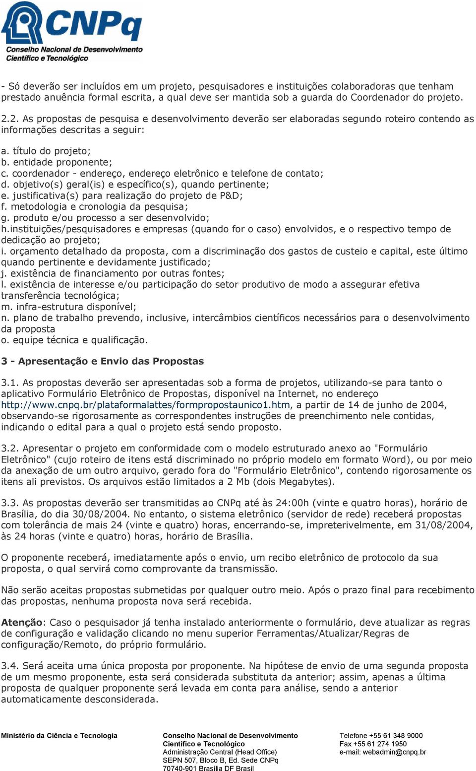 coordenador - endereço, endereço eletrônico e telefone de contato; d. objetivo(s) geral(is) e específico(s), quando pertinente; e. justificativa(s) para realização do projeto de P&D; f.