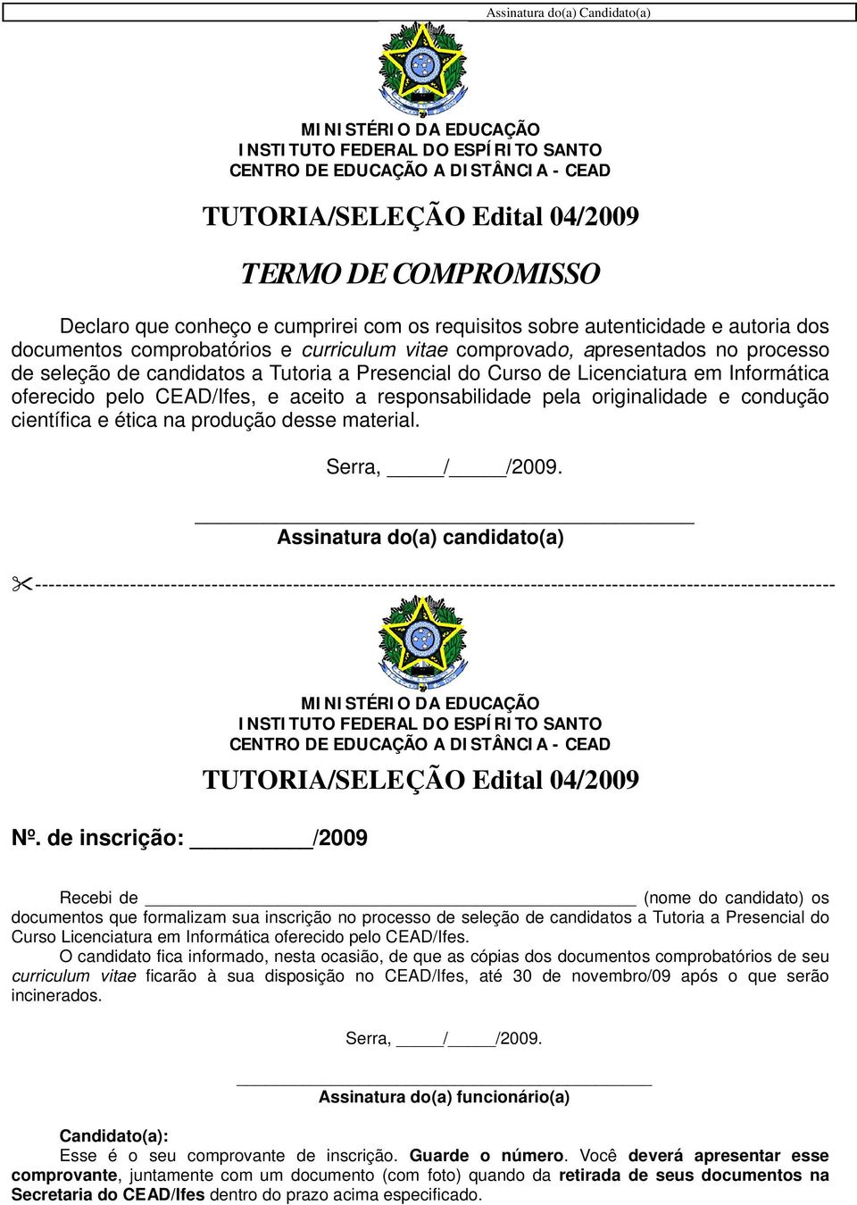 Curso de Licenciatura em Informática oferecido pelo CEAD/Ifes, e aceito a responsabilidade pela originalidade e condução científica e ética na produção desse material. Serra, / /2009.