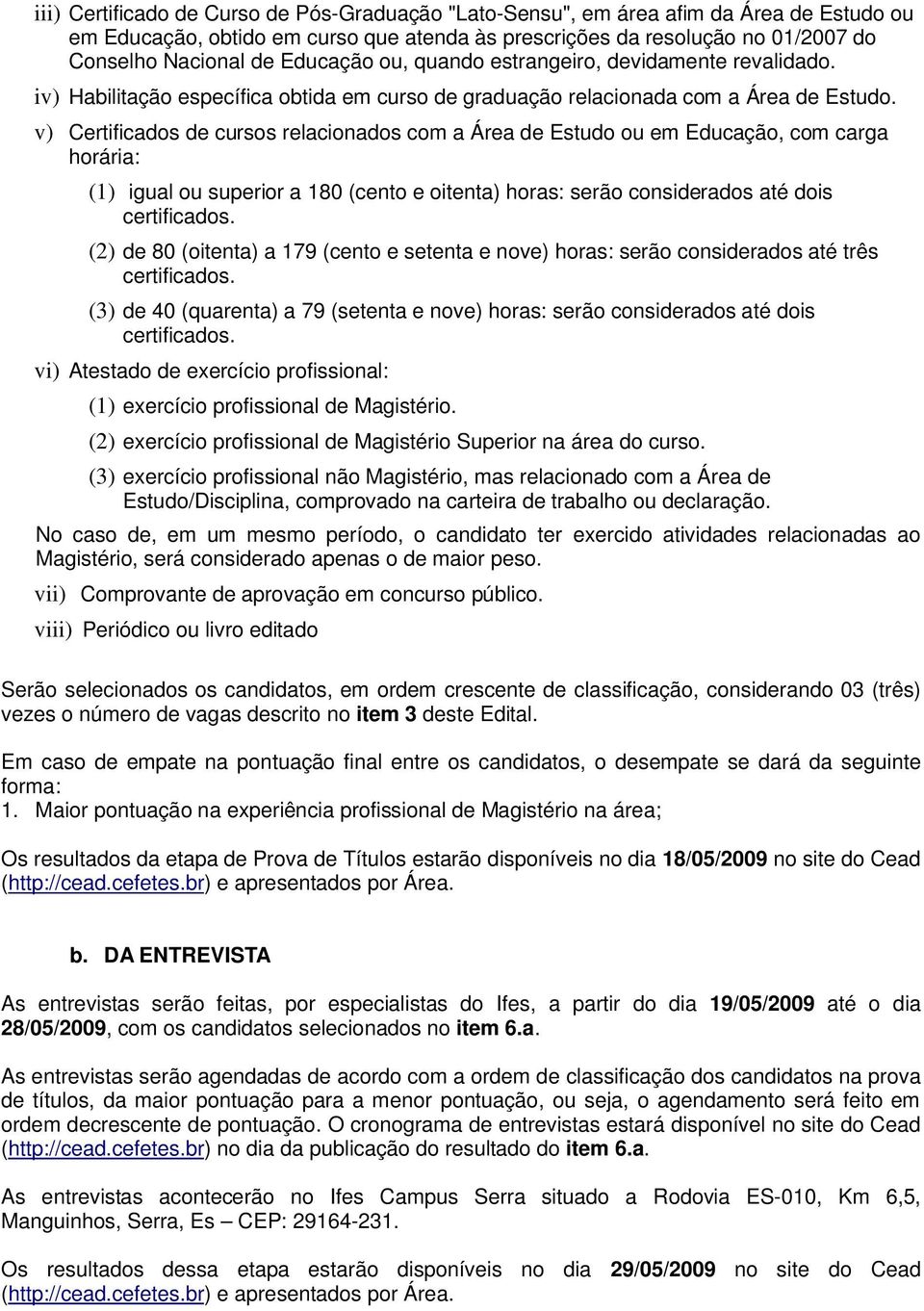 v) Certificados de cursos relacionados com a Área de Estudo ou em Educação, com carga horária: (1) igual ou superior a 180 (cento e oitenta) horas: serão considerados até dois certificados.