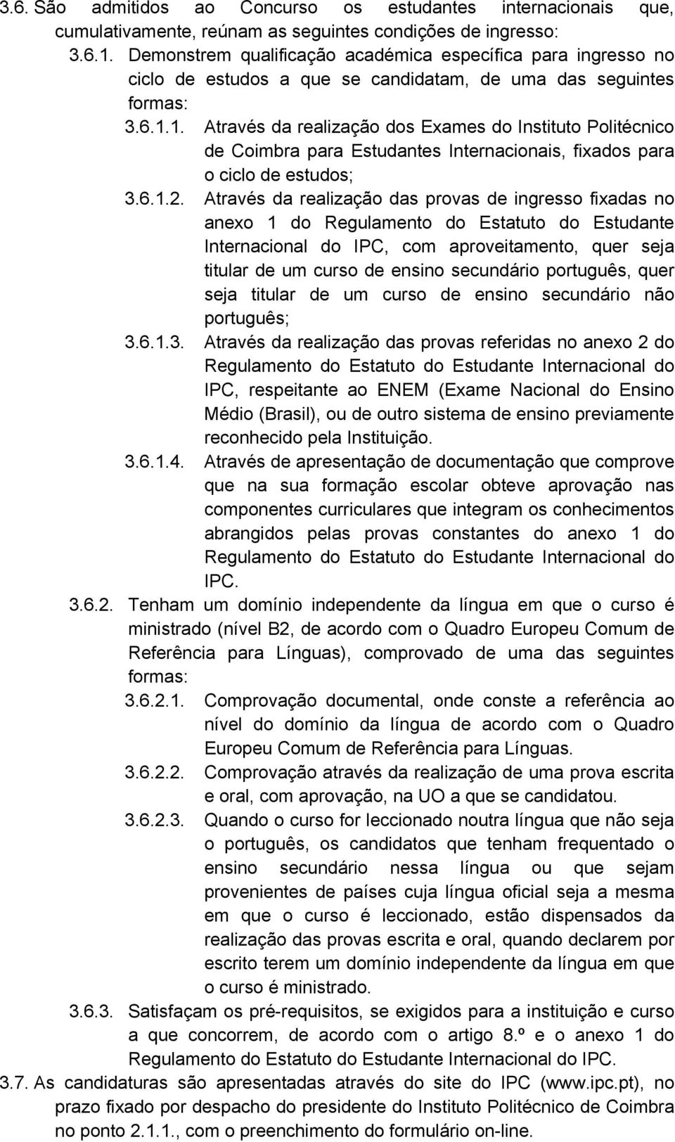 1. Através da realização dos Exames do Instituto Politécnico de Coimbra para Estudantes Internacionais, fixados para o ciclo de estudos; 3.6.1.2.