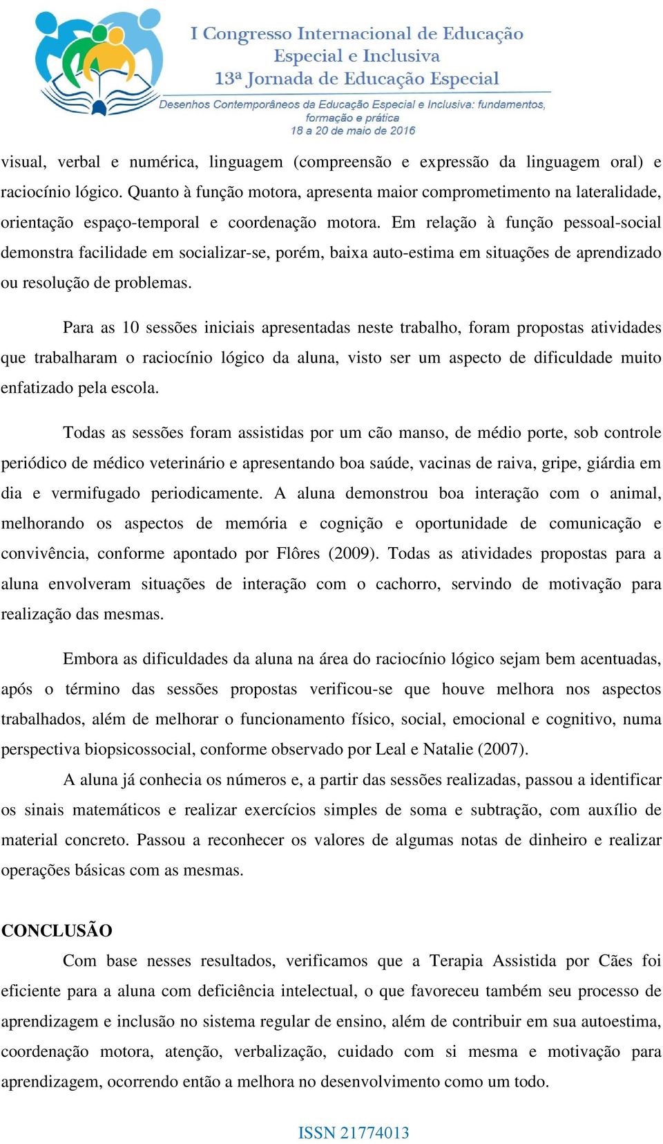 Em relação à função pessoal-social demonstra facilidade em socializar-se, porém, baixa auto-estima em situações de aprendizado ou resolução de problemas.