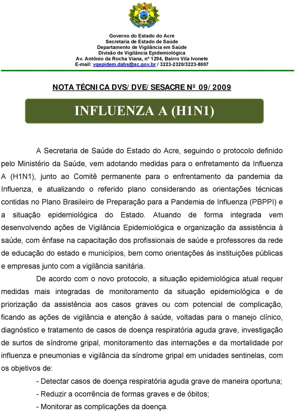 br / 3223-2320/3223-8007 NOTA TÉCNICA DVS/DVE/SESACRE Nº 09/2009 INFLUENZA A (H1N1) A Secretaria de Saúde do Estado do Acre, seguindo o protocolo definido pelo Ministério da Saúde, vem adotando