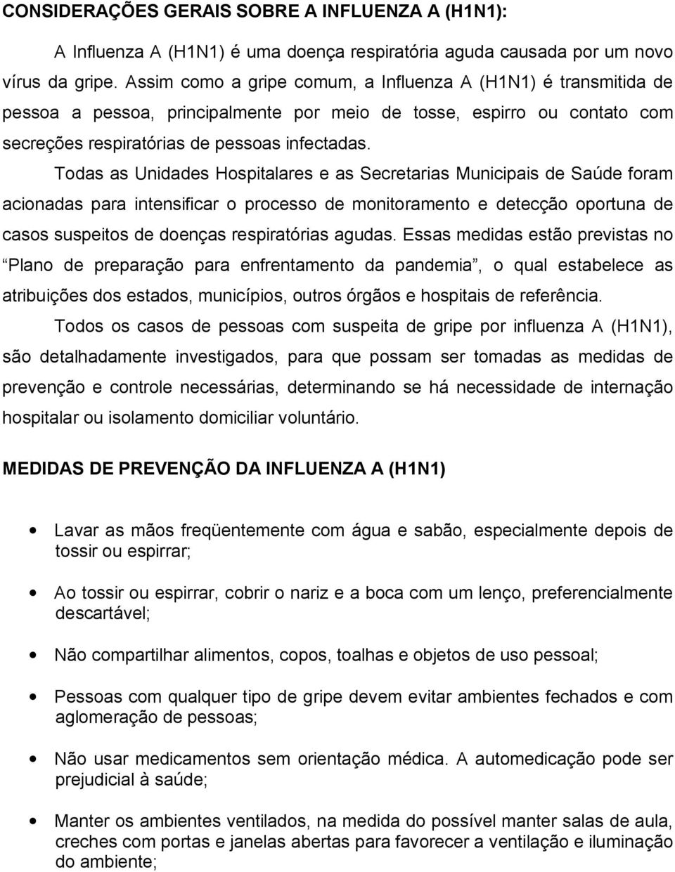 Todas as Unidades Hospitalares e as Secretarias Municipais de Saúde foram acionadas para intensificar o processo de monitoramento e detecção oportuna de casos suspeitos de doenças respiratórias