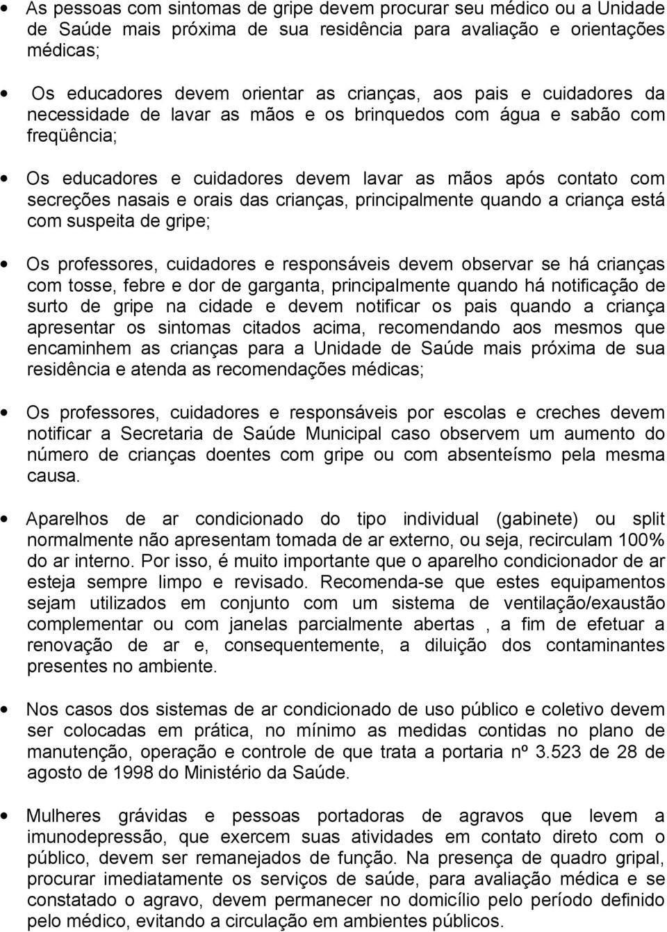 crianças, principalmente quando a criança está com suspeita de gripe; Os professores, cuidadores e responsáveis devem observar se há crianças com tosse, febre e dor de garganta, principalmente quando