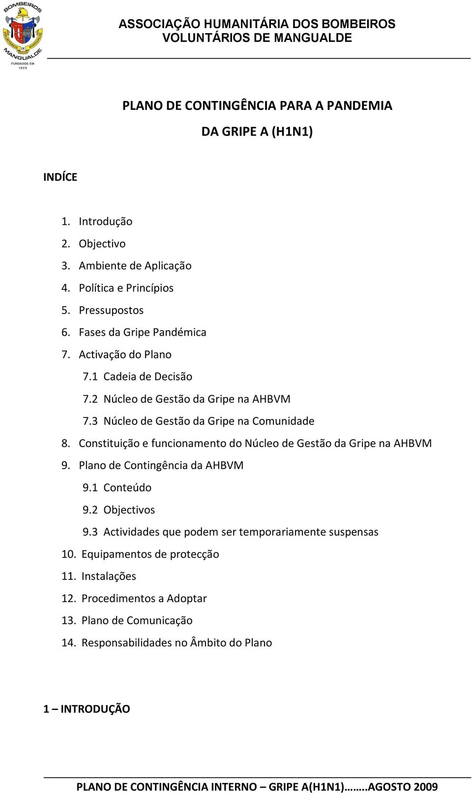Constituição e funcionamento do Núcleo de Gestão da Gripe na AHBVM 9. Plano de Contingência da AHBVM 9.1 Conteúdo 9.2 Objectivos 9.