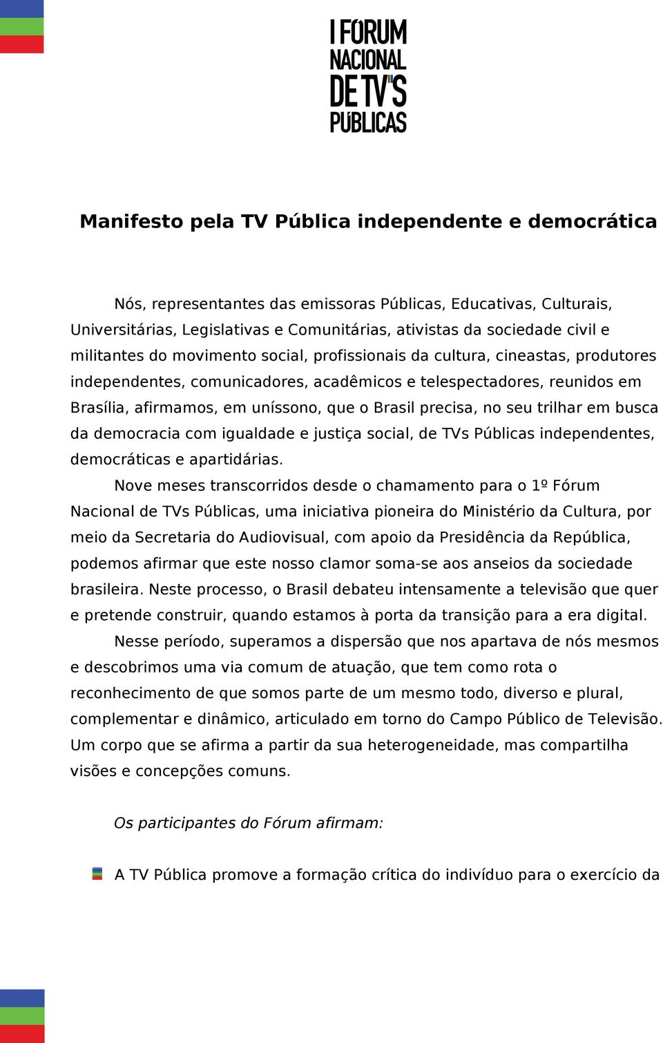 precisa, no seu trilhar em busca da democracia com igualdade e justiça social, de TVs Públicas independentes, democráticas e apartidárias.