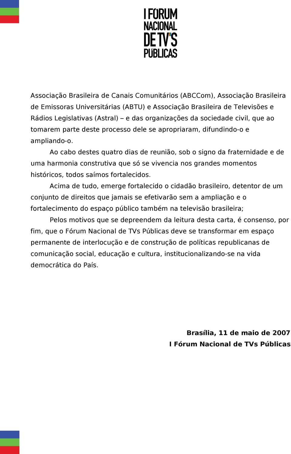 Ao cabo destes quatro dias de reunião, sob o signo da fraternidade e de uma harmonia construtiva que só se vivencia nos grandes momentos históricos, todos saímos fortalecidos.