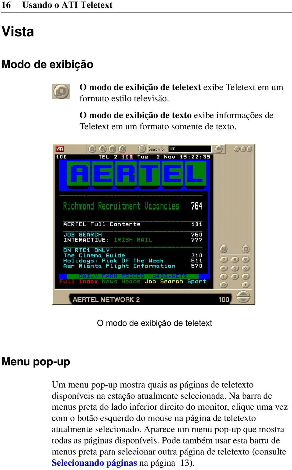 O modo de exibição de teletext Menu pop-up Um menu pop-up mostra quais as páginas de teletexto disponíveis na estação atualmente selecionada.