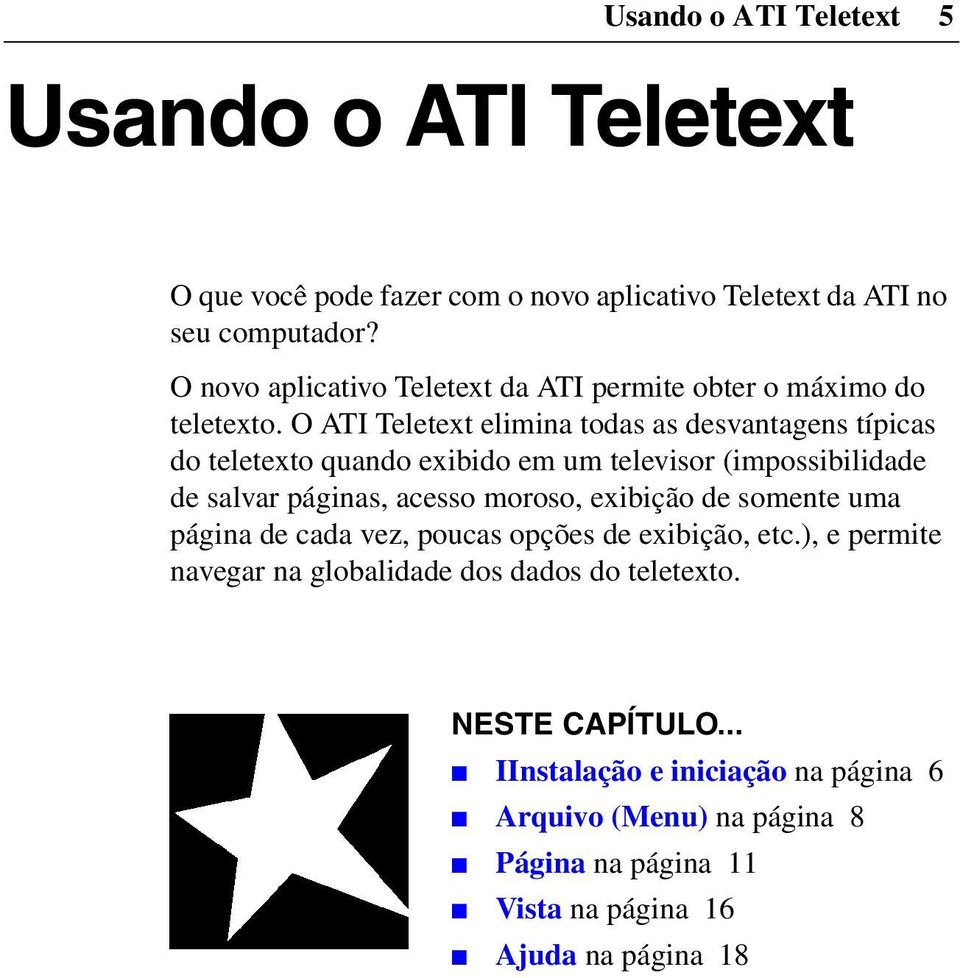 O ATI Teletext elimina todas as desvantagens típicas do teletexto quando exibido em um televisor (impossibilidade de salvar páginas, acesso moroso,