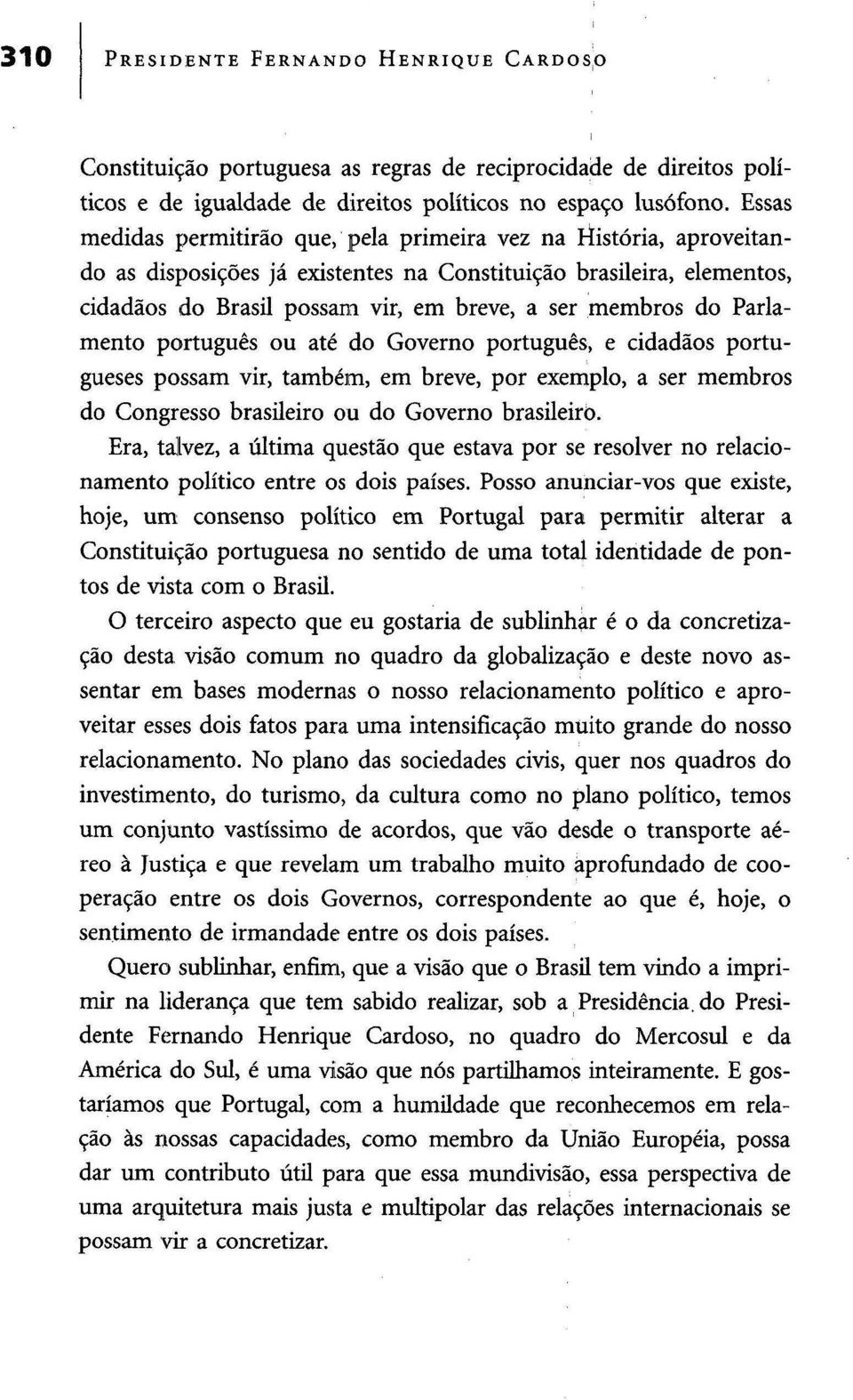 Parlamento português ou até do Governo português, e cidadãos portugueses possam vir, também, em breve, por exemplo, a ser membros do Congresso brasileiro ou do Governo brasileiro.