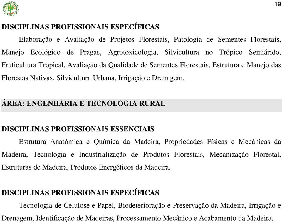 ÁREA: ENGENHARIA E TECNOLOGIA RURAL DISCIPLINAS PROFISSIONAIS ESSENCIAIS Estrutura Anatômica e Química da Madeira, Propriedades Físicas e Mecânicas da Madeira, Tecnologia e Industrialização de