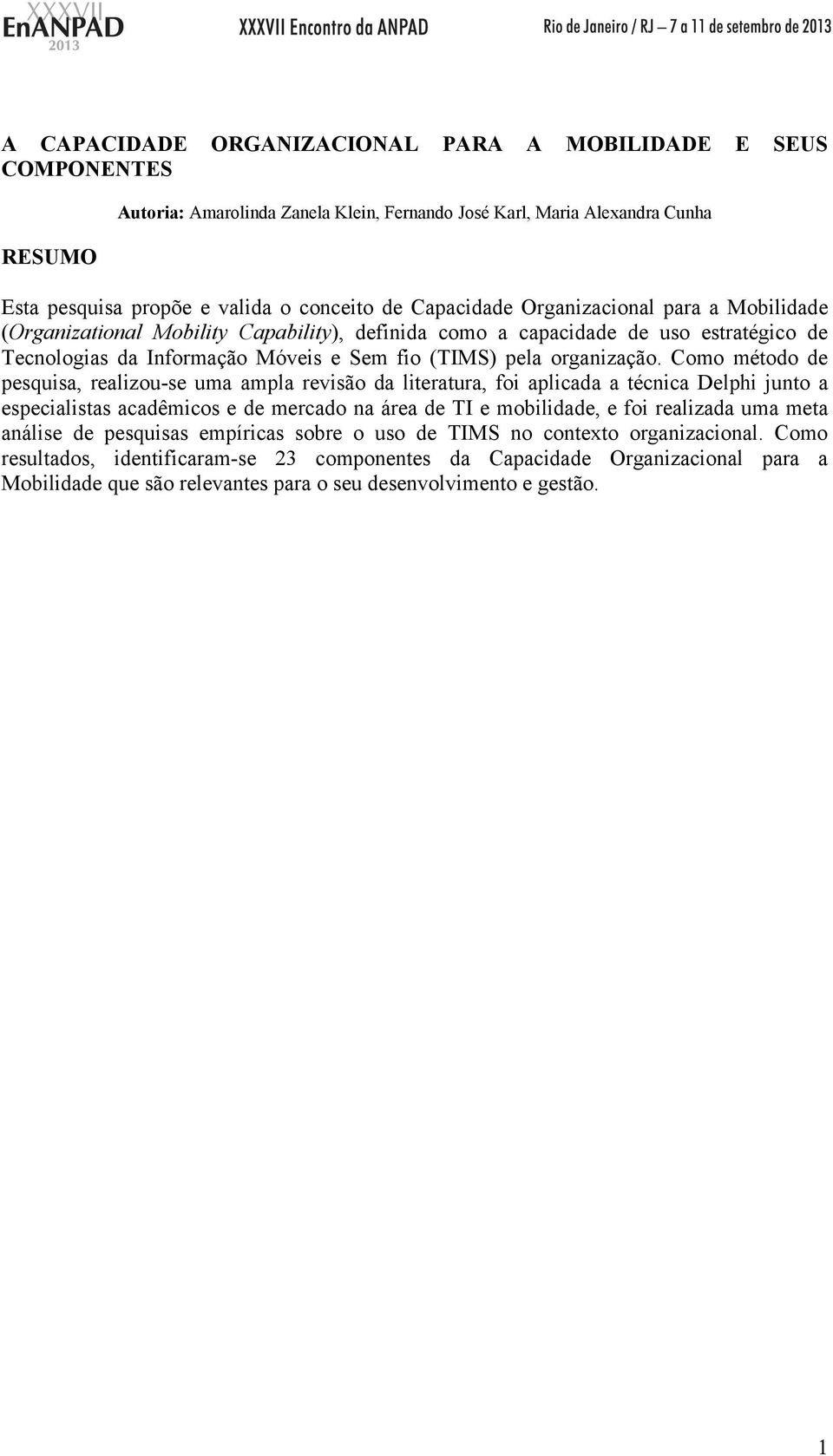 Como método de pesquisa, realizou-se uma ampla revisão da literatura, foi aplicada a técnica Delphi junto a especialistas acadêmicos e de mercado na área de TI e mobilidade, e foi realizada uma meta