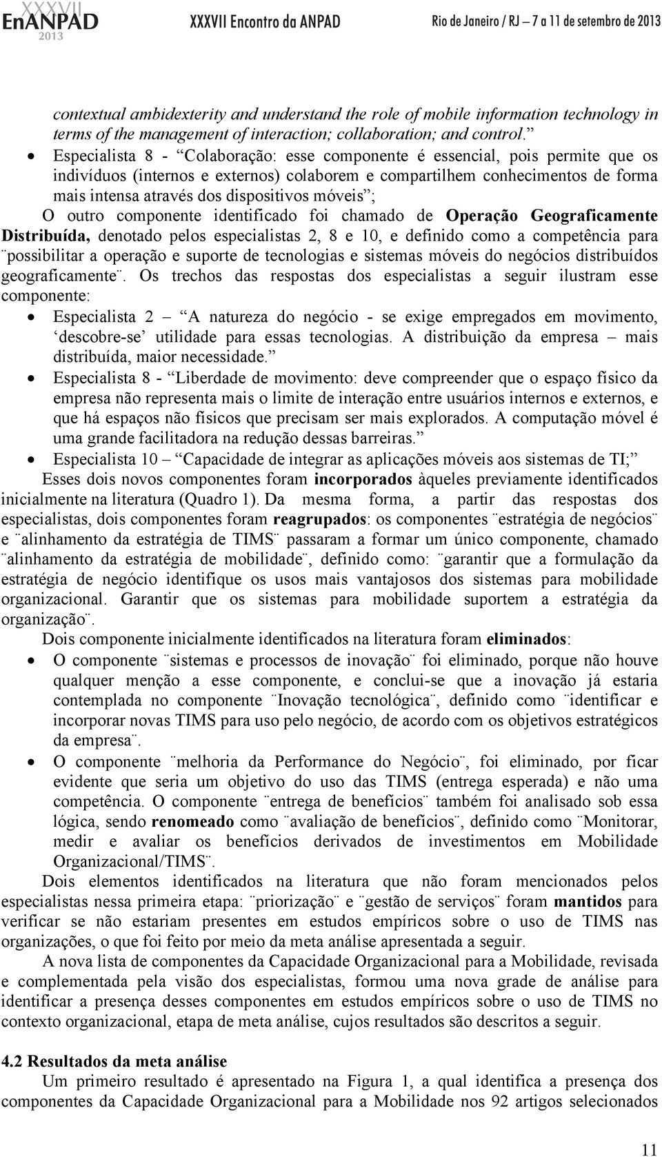 móveis ; O outro componente identificado foi chamado de Operação Geograficamente Distribuída, denotado pelos especialistas 2, 8 e 10, e definido como a competência para possibilitar a operação e