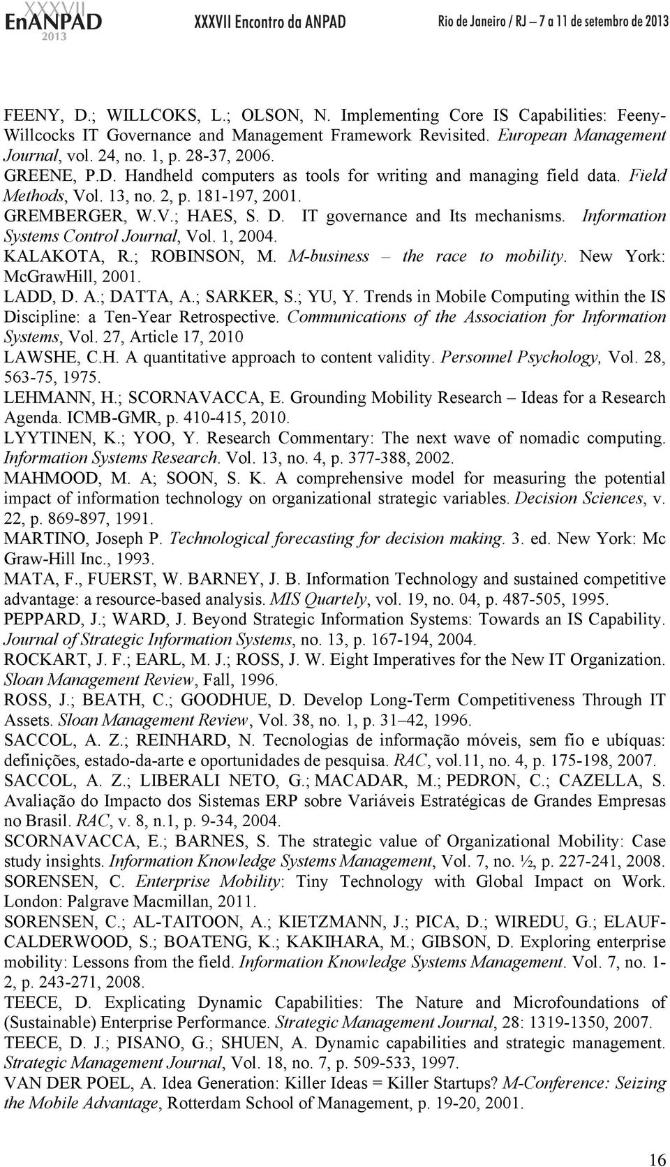 Information Systems Control Journal, Vol. 1, 2004. KALAKOTA, R.; ROBINSON, M. M-business the race to mobility. New York: McGrawHill, 2001. LADD, D. A.; DATTA, A.; SARKER, S.; YU, Y.